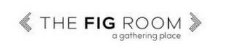 THE FIG ROOM A GATHERING PLACE