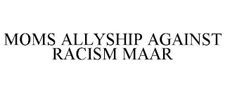 MOMS ALLYSHIP AGAINST RACISM MAAR