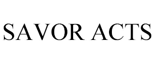 SAVOR ACTS