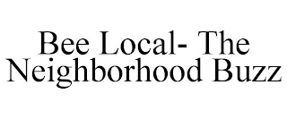 BEE LOCAL- THE NEIGHBORHOOD BUZZ