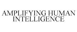 AMPLIFYING HUMAN INTELLIGENCE