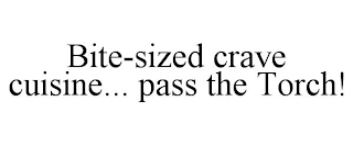 BITE-SIZED CRAVE CUISINE... PASS THE TORCH!