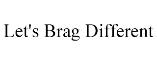 LET'S BRAG DIFFERENT