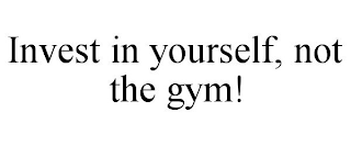 INVEST IN YOURSELF, NOT THE GYM!