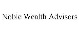 NOBLE WEALTH ADVISORS