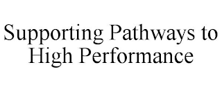 SUPPORTING PATHWAYS TO HIGH PERFORMANCE