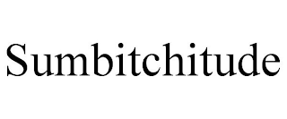 SUMBITCHITUDE