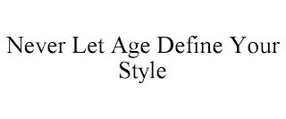 NEVER LET AGE DEFINE YOUR STYLE