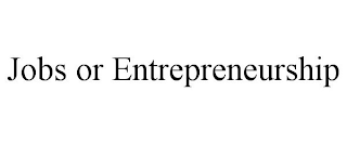 JOBS OR ENTREPRENEURSHIP