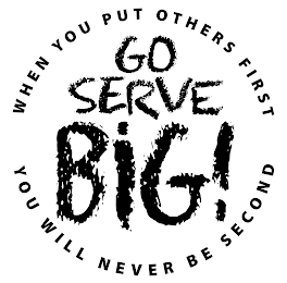 WHEN YOU PUT OTHERS FIRST YOU WILL NEVER BE SECOND GO SERVE BIG!