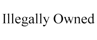 ILLEGALLY OWNED