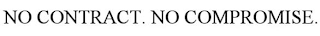 NO CONTRACT. NO COMPROMISE.