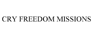 CRY FREEDOM MISSIONS