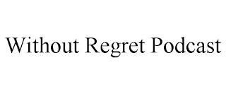 WITHOUT REGRET PODCAST