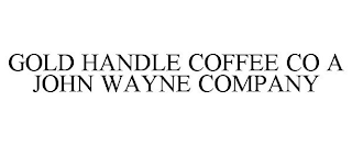 GOLD HANDLE COFFEE CO A JOHN WAYNE COMPANY