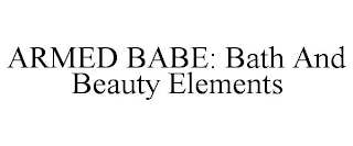 ARMED BABE: BATH AND BEAUTY ELEMENTS