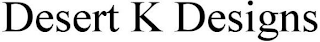 DESERT K DESIGNS