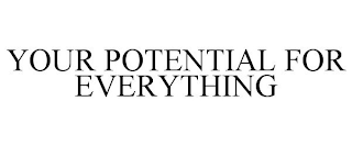 YOUR POTENTIAL FOR EVERYTHING