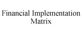 FINANCIAL IMPLEMENTATION MATRIX