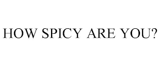 HOW SPICY ARE YOU?