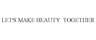 LET'S MAKE BEAUTY TOGETHER