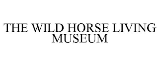 THE WILD HORSE LIVING MUSEUM