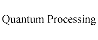 QUANTUM PROCESSING