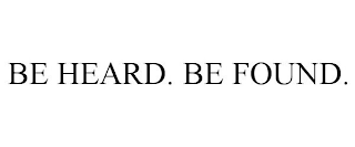 BE HEARD. BE FOUND.