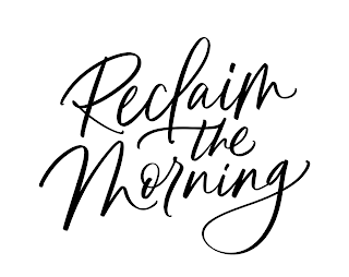 RECLAIM THE MORNING