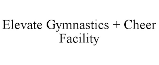 ELEVATE GYMNASTICS + CHEER FACILITY