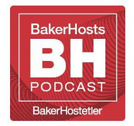 BAKERHOSTS, BH, PODCAST, BAKERHOSTETLER