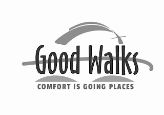 GOOD WALKS COMFORT IS GOING PLACES