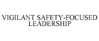 VIGILANT SAFETY-FOCUSED LEADERSHIP