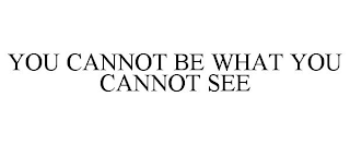 YOU CANNOT BE WHAT YOU CANNOT SEE