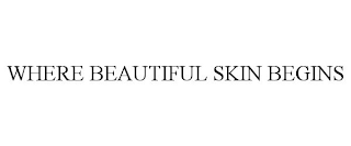 WHERE BEAUTIFUL SKIN BEGINS