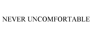 NEVER UNCOMFORTABLE