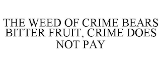 THE WEED OF CRIME BEARS BITTER FRUIT, CRIME DOES NOT PAY