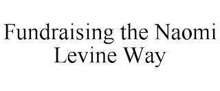 FUNDRAISING THE NAOMI LEVINE WAY