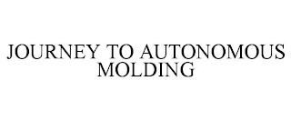 JOURNEY TO AUTONOMOUS MOLDING