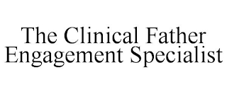 THE CLINICAL FATHER ENGAGEMENT SPECIALIST