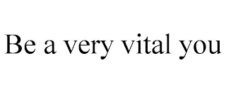 BE A VERY VITAL YOU