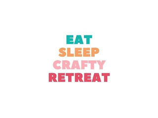 EAT SLEEP CRAFTY RETREAT