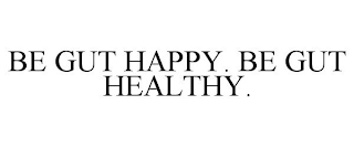 BE GUT HAPPY. BE GUT HEALTHY.