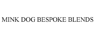 MINK DOG BESPOKE BLENDS