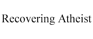 RECOVERING ATHEIST