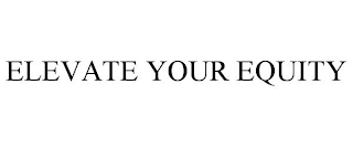 ELEVATE YOUR EQUITY