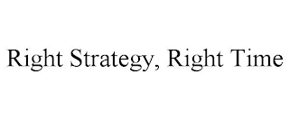 RIGHT STRATEGY, RIGHT TIME