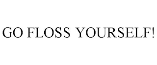 GO FLOSS YOURSELF!