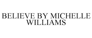 BELIEVE BY MICHELLE WILLIAMS