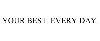 YOUR BEST. EVERY DAY.